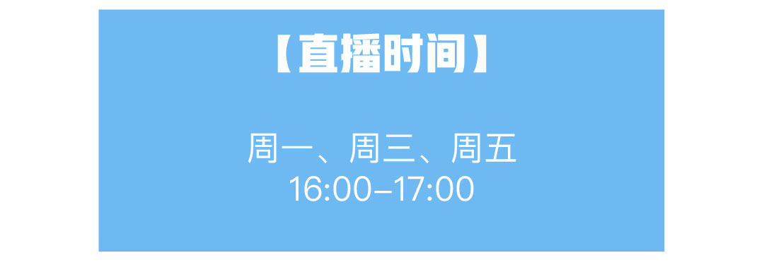 直播时间：周一、周三、周五，16：00-17：00